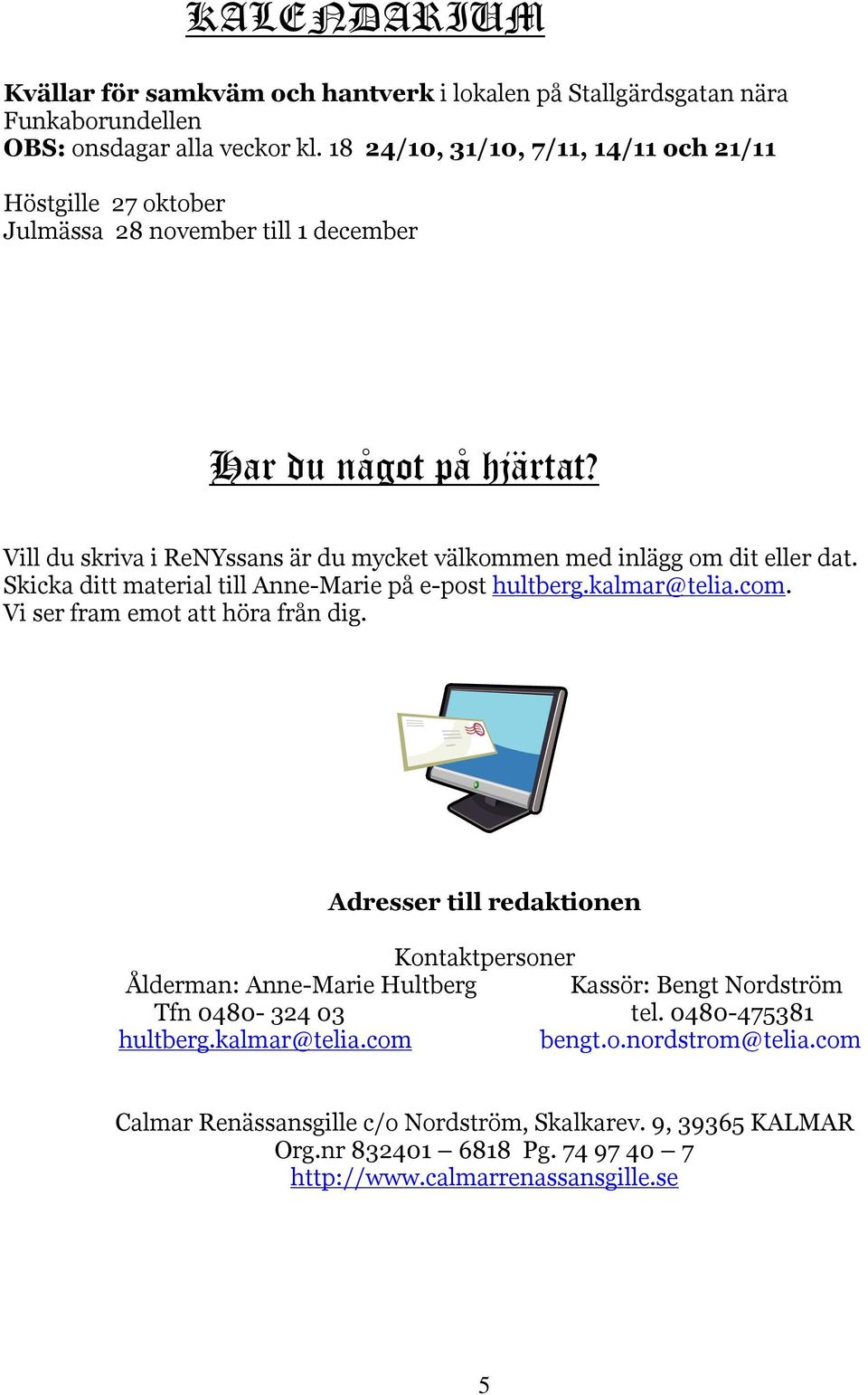 Vill du skriva i ReNYssans är du mycket välkommen med inlägg om dit eller dat. Skicka ditt material till Anne-Marie på e-post hultberg.kalmar@telia.com. Vi ser fram emot att höra från dig.