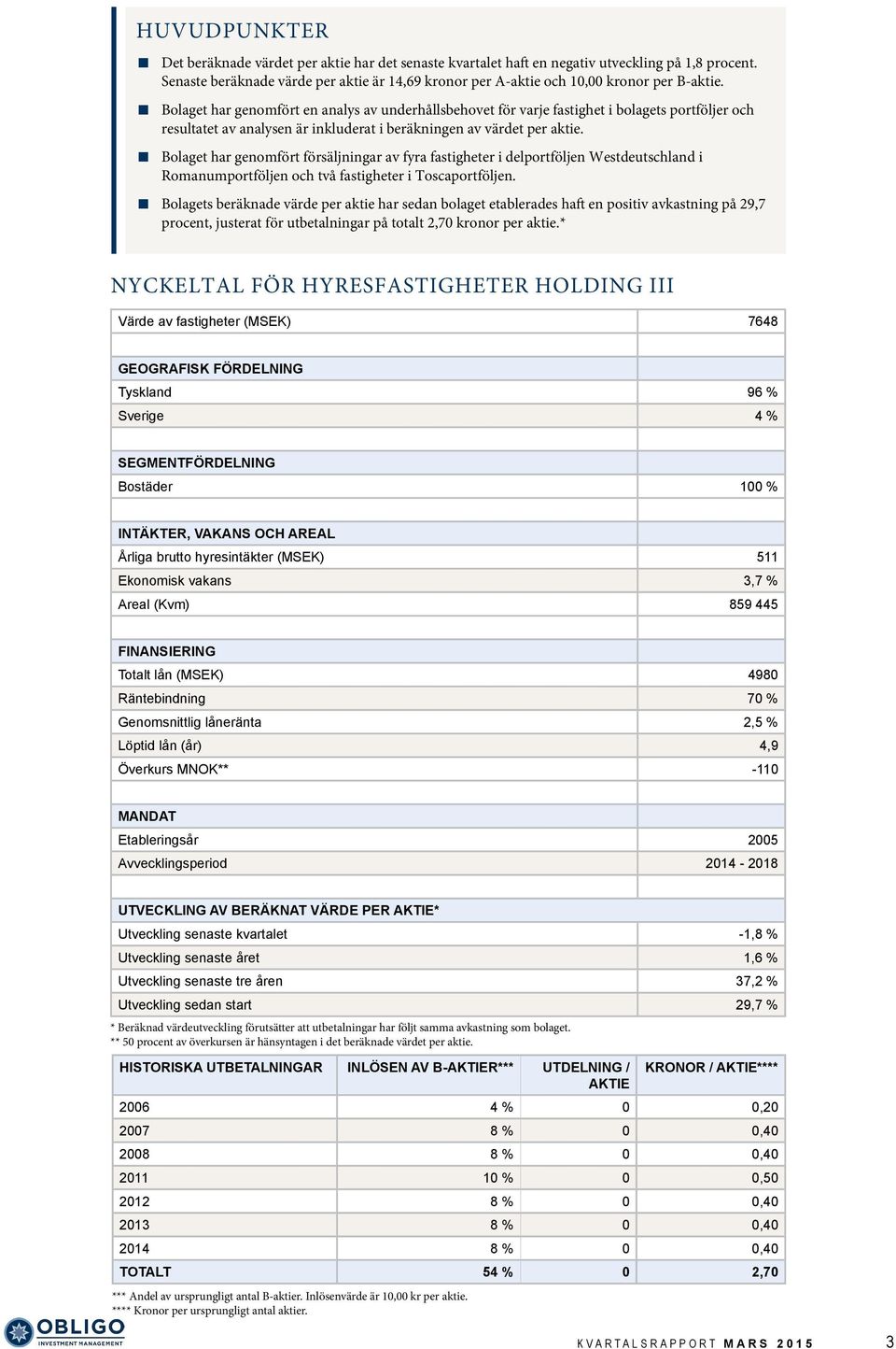 Bolaget har genomfört en analys av underhållsbehovet för varje fastighet i bolagets portföljer och resultatet av analysen är inkluderat i beräkningen av värdet per aktie.