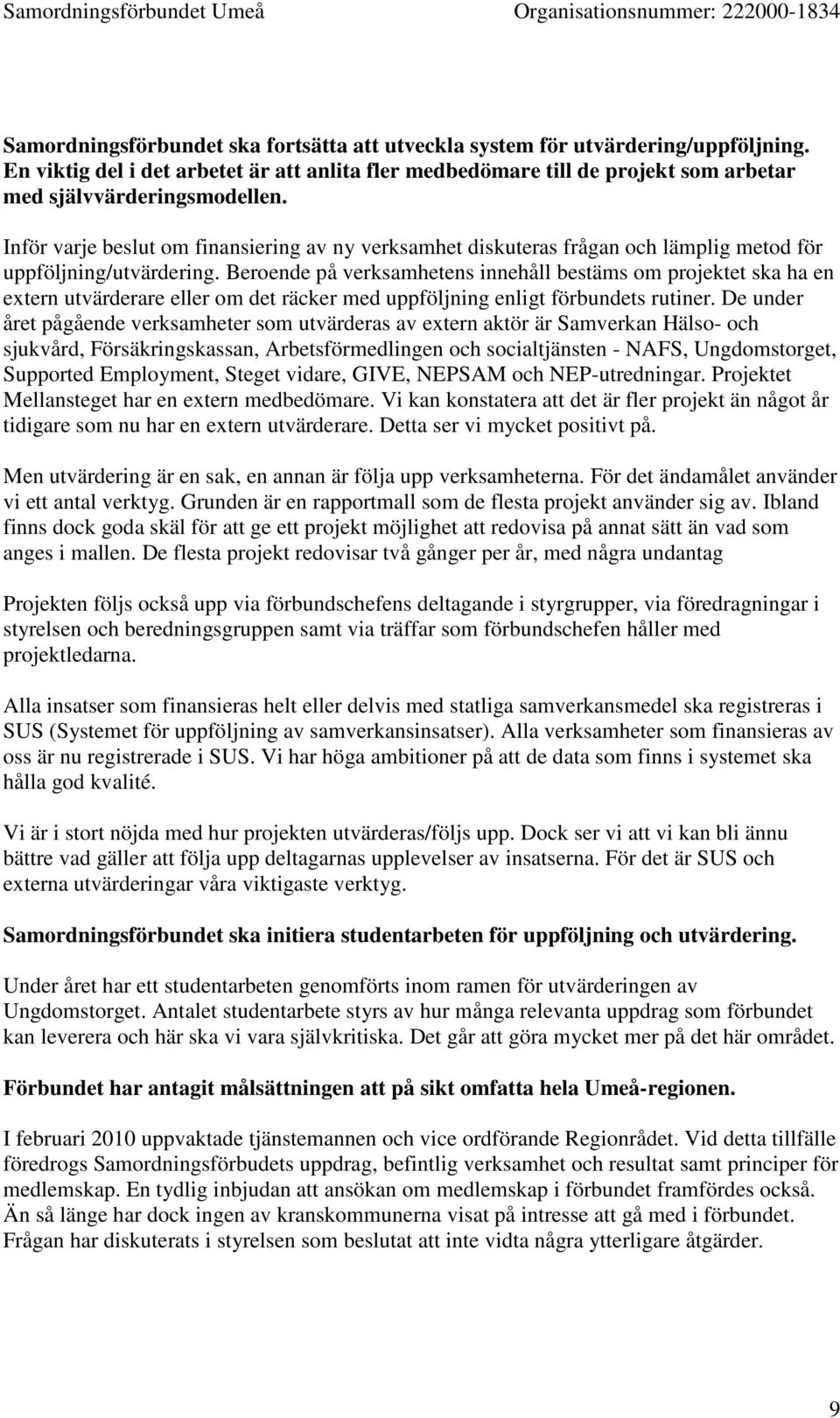 Beroende på verksamhetens innehåll bestäms om projektet ska ha en extern utvärderare eller om det räcker med uppföljning enligt förbundets rutiner.