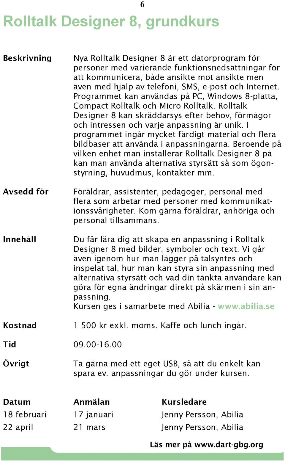 Rolltalk Designer 8 kan skräddarsys efter behov, förmågor och intressen och varje anpassning är unik. I programmet ingår mycket färdigt material och flera bildbaser att använda i anpassningarna.