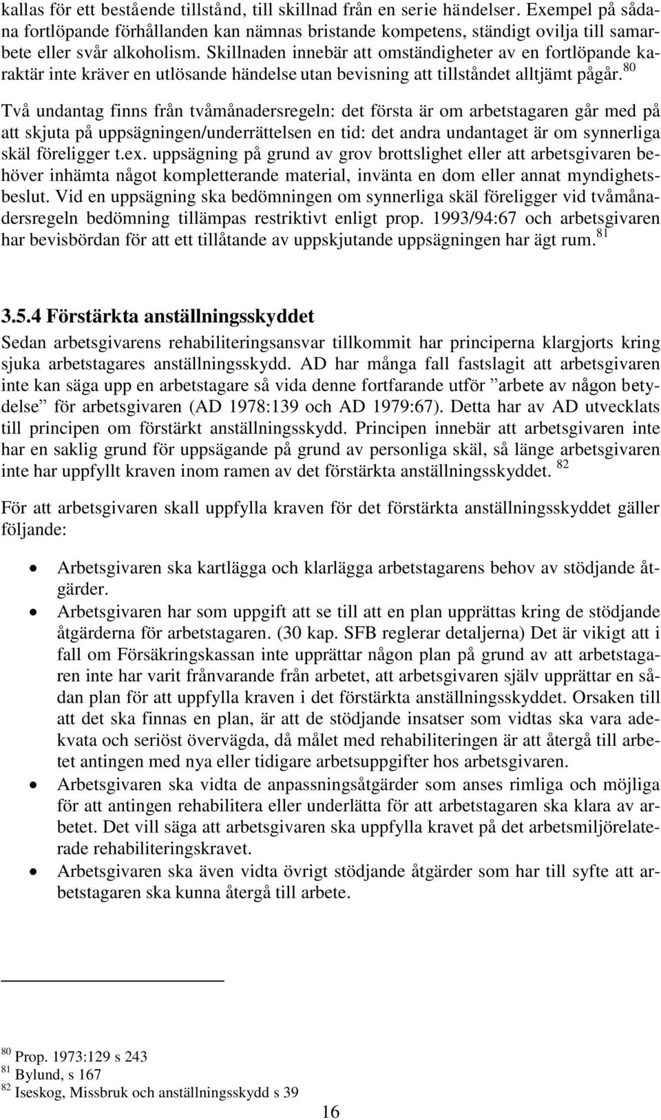 Skillnaden innebär att omständigheter av en fortlöpande karaktär inte kräver en utlösande händelse utan bevisning att tillståndet alltjämt pågår.