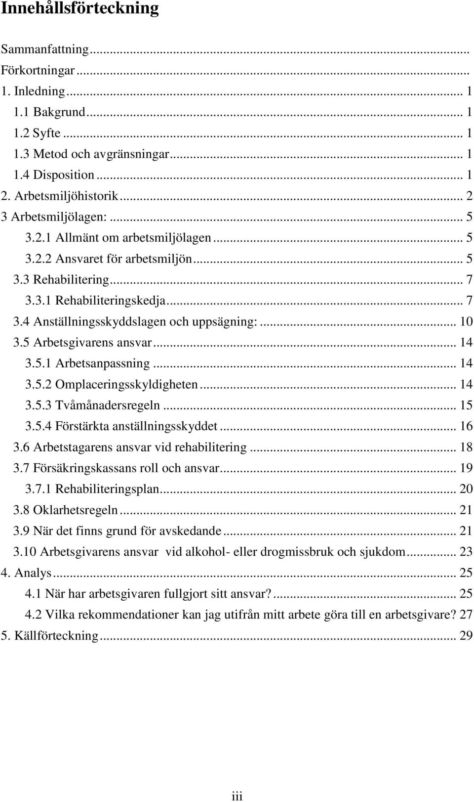 .. 10 3.5 Arbetsgivarens ansvar... 14 3.5.1 Arbetsanpassning... 14 3.5.2 Omplaceringsskyldigheten... 14 3.5.3 Tvåmånadersregeln... 15 3.5.4 Förstärkta anställningsskyddet... 16 3.