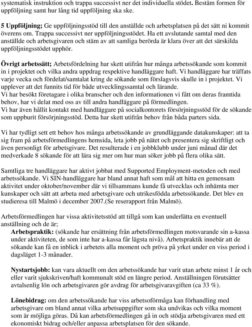 Ha ett avslutande samtal med den anställde och arbetsgivaren och stäm av att samliga berörda är klara över att det särskilda uppföljningsstödet upphör.