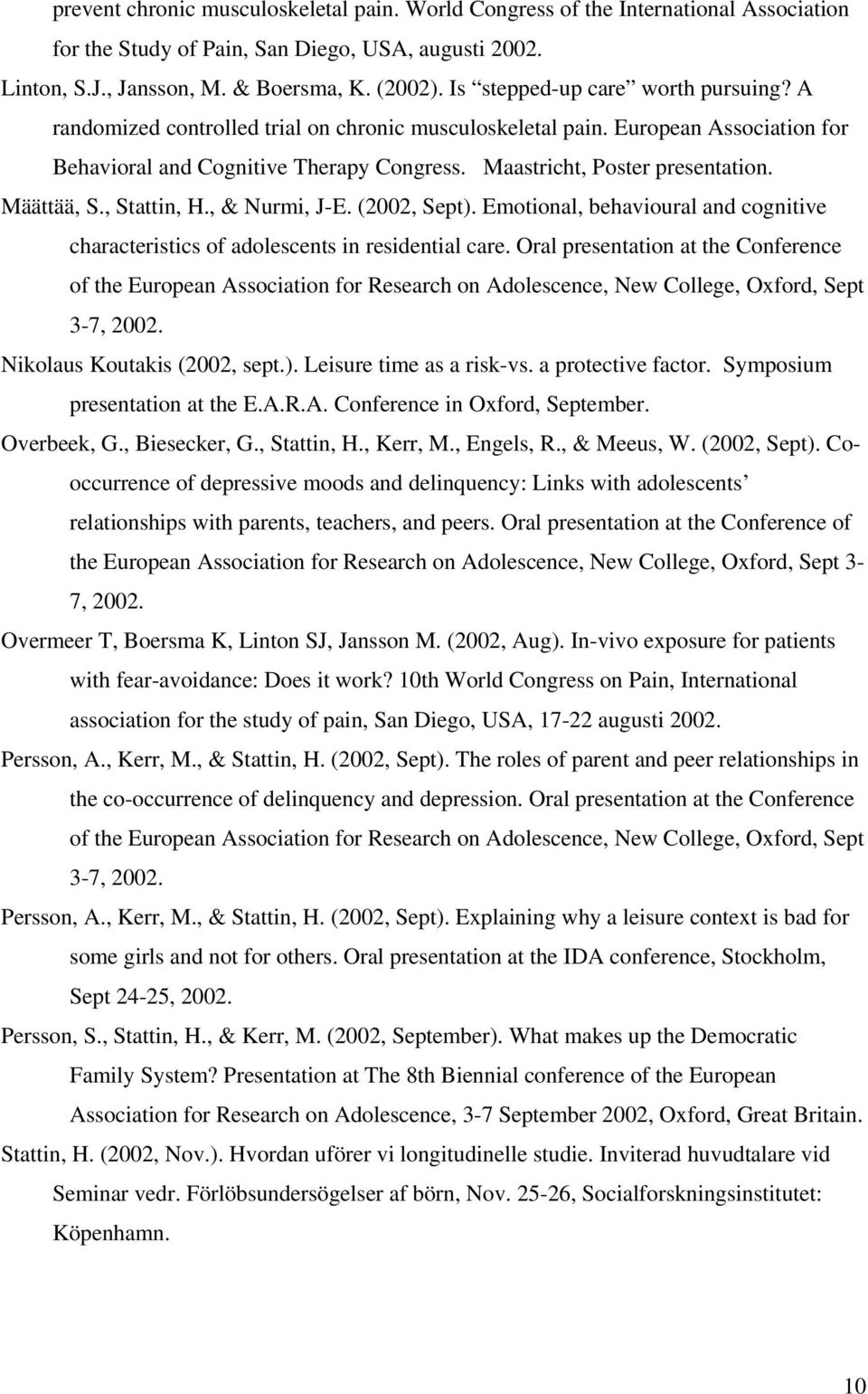 Määttää, S., Stattin, H., & Nurmi, J-E. (2002, Sept). Emotional, behavioural and cognitive characteristics of adolescents in residential care.
