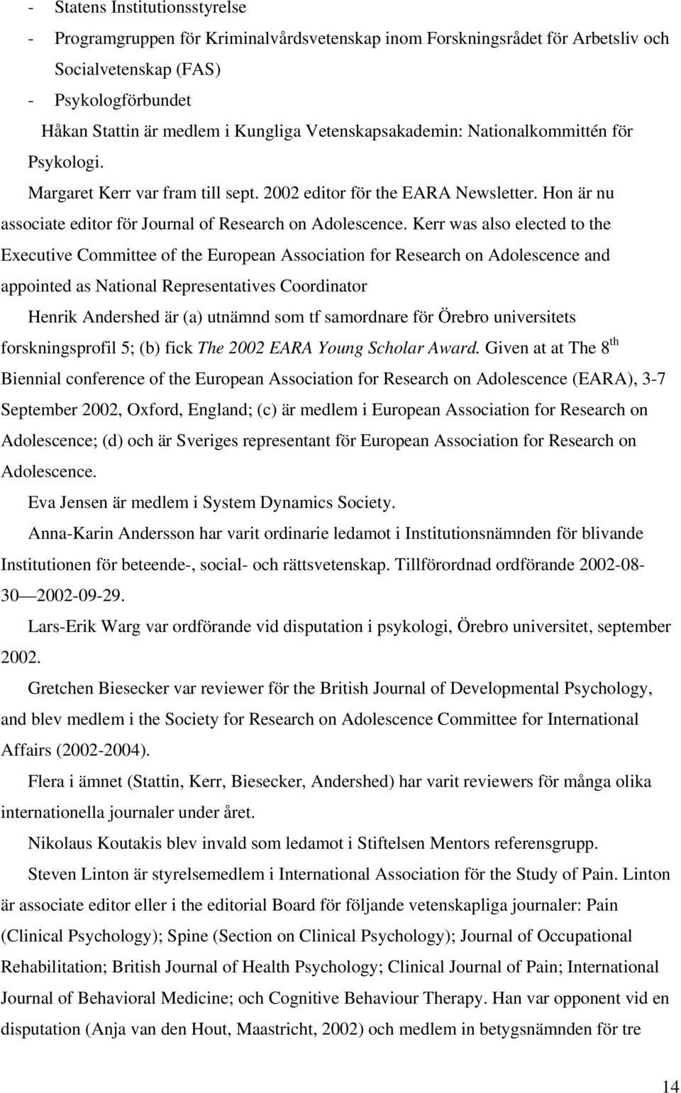 Kerr was also elected to the Executive Committee of the European Association for Research on Adolescence and appointed as National Representatives Coordinator Henrik Andershed är (a) utnämnd som tf
