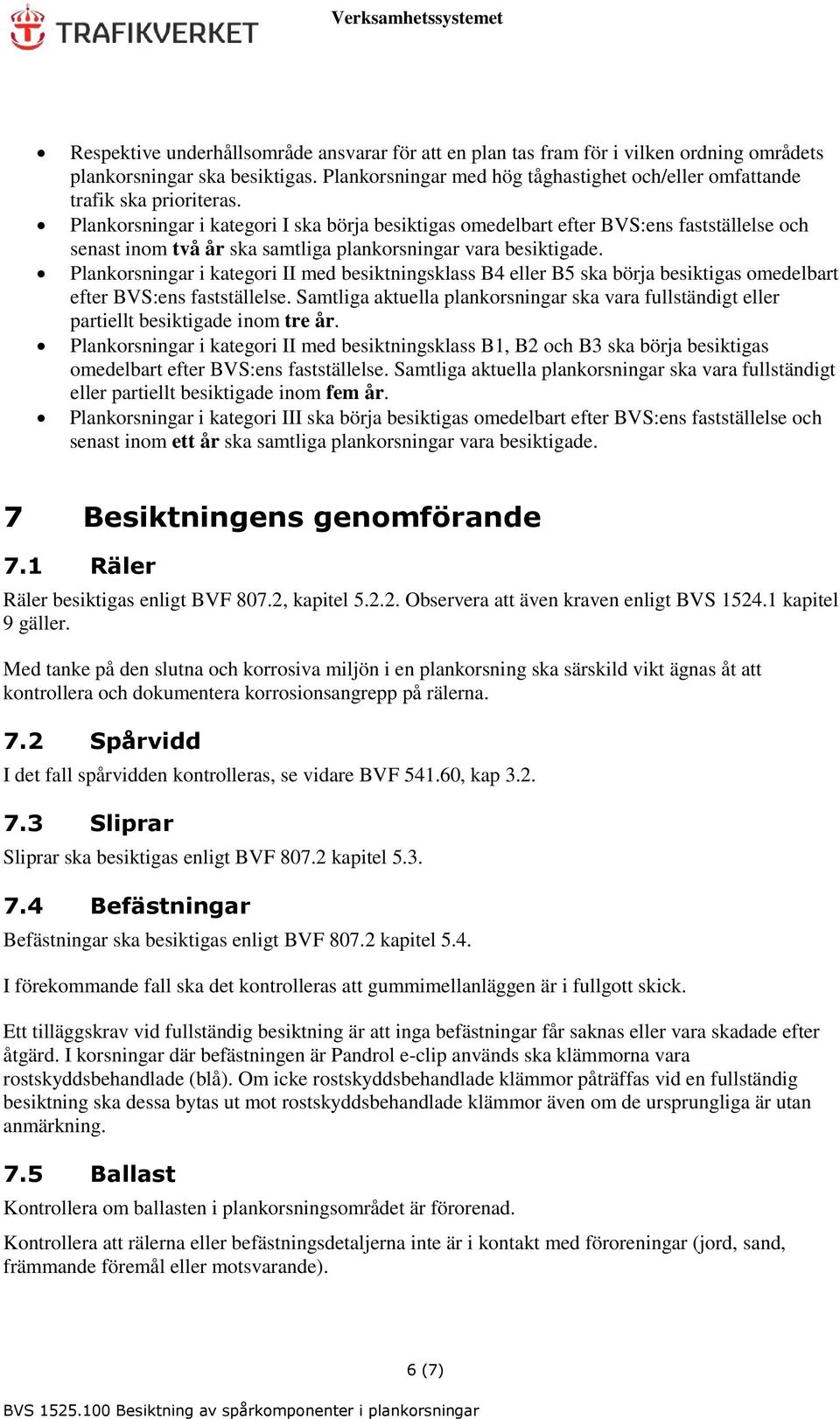 Plankorsningar i kategori I ska börja besiktigas omedelbart efter BVS:ens fastställelse och senast inom två år ska samtliga plankorsningar vara besiktigade.