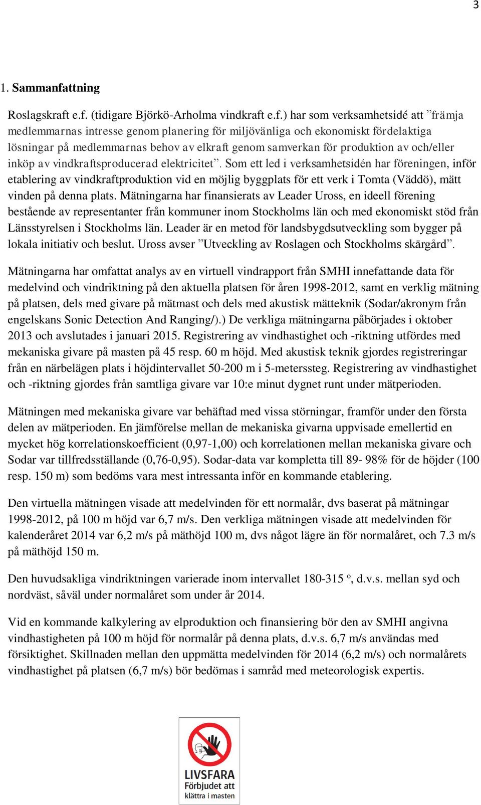 e.f. (tidigare Björkö-Arholma vindkraft e.f.) har som verksamhetsidé att främja medlemmarnas intresse genom planering för miljövänliga och ekonomiskt fördelaktiga lösningar på medlemmarnas behov av