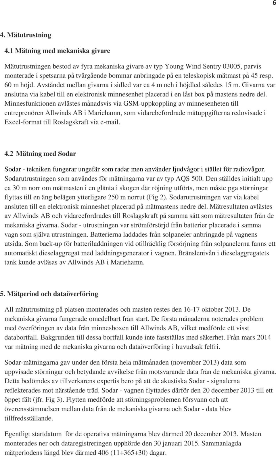 på 45 resp. 60 m höjd. Avståndet mellan givarna i sidled var ca 4 m och i höjdled således 15 m.