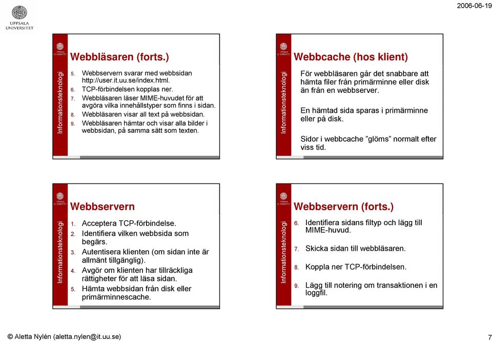 Webbläsaren hämtar och visar alla bilder i webbsidan, på samma sätt som texten. För webbläsaren går det snabbare att hämta filer från primärminne eller disk än från en webbserver.