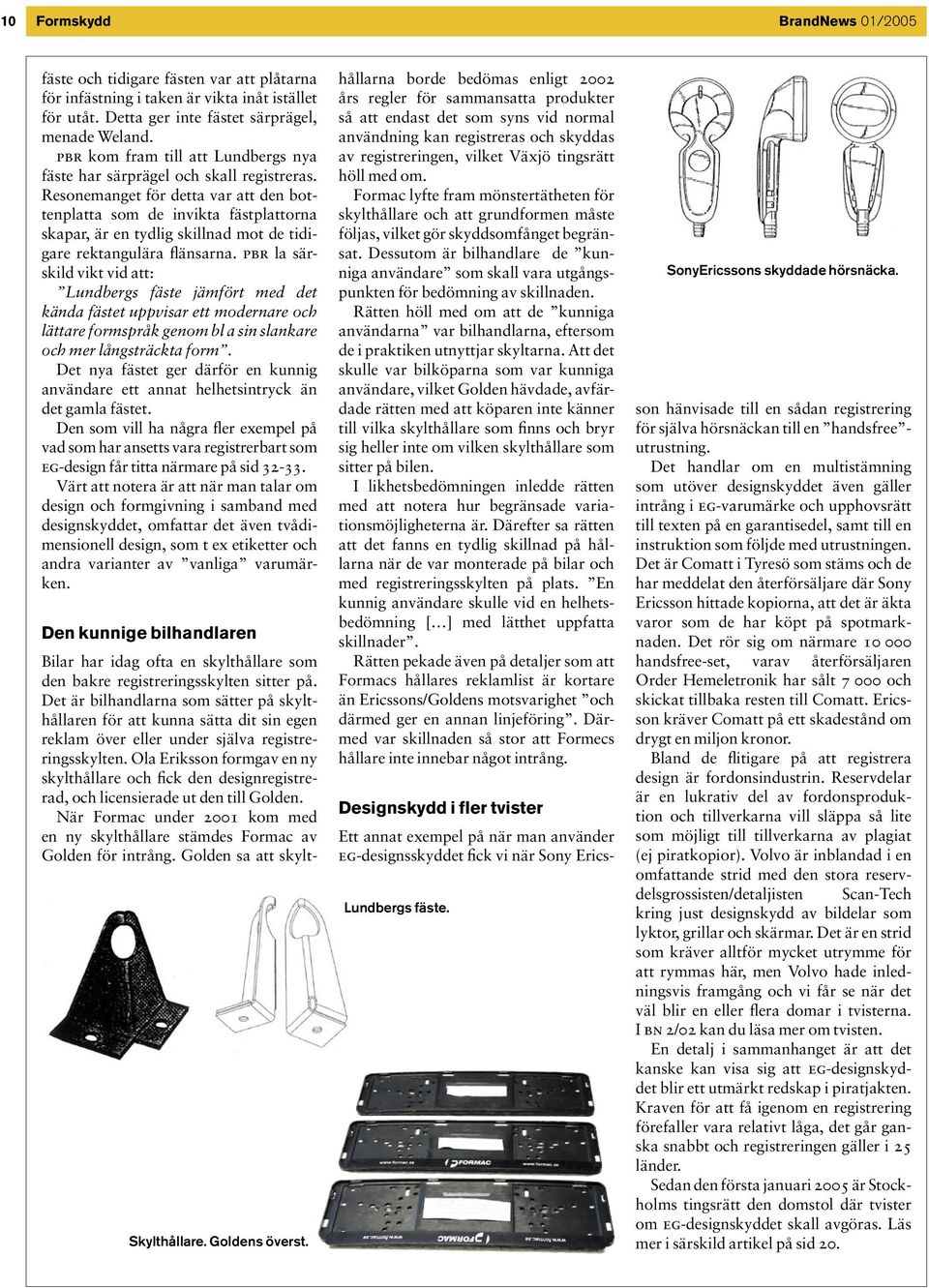 Resonemanget för detta var att den bottenplatta som de invikta fästplattorna skapar, är en tydlig skillnad mot de tidigare rektangulära flänsarna.