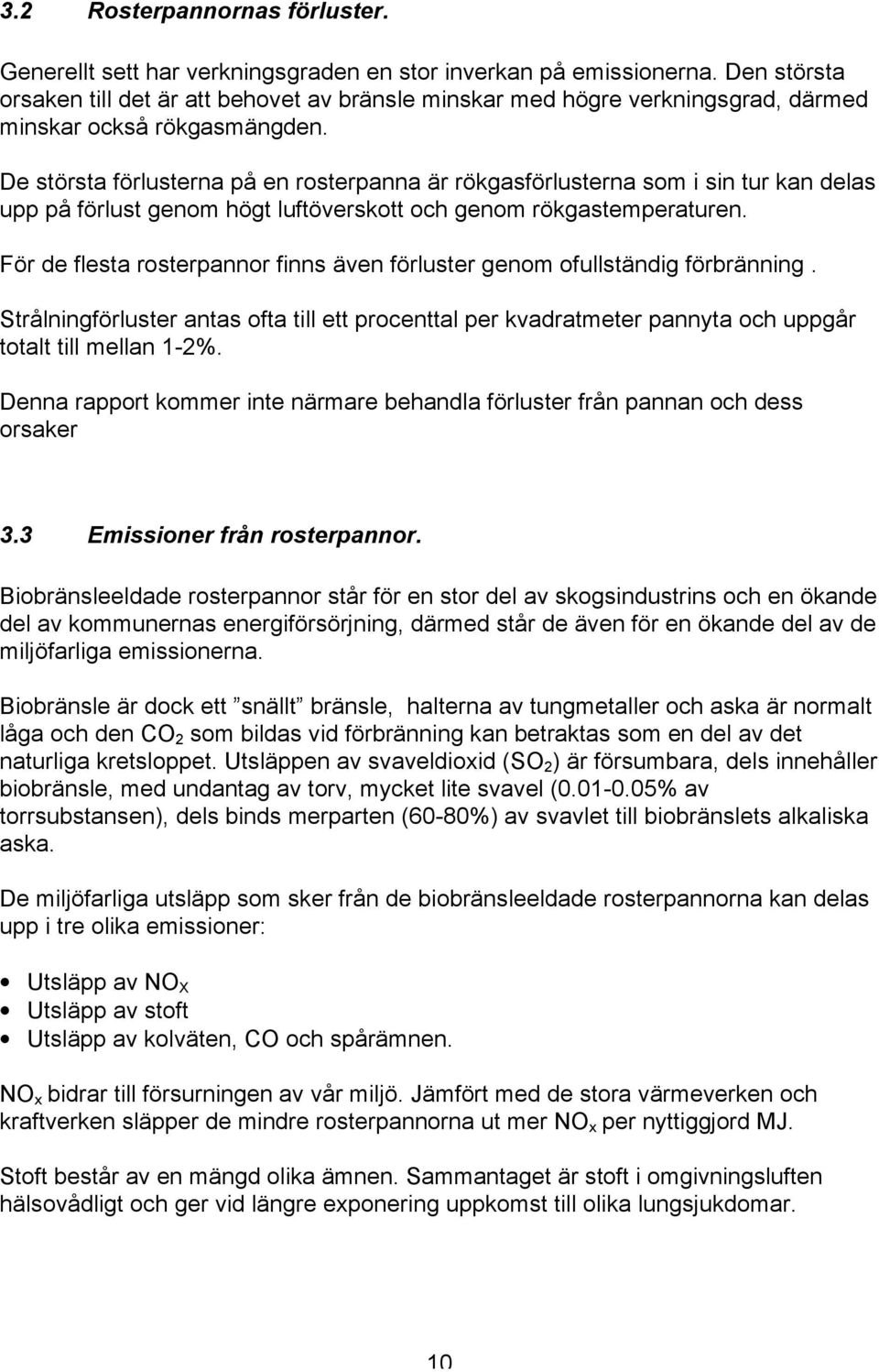 De största förlusterna på en rosterpanna är rökgasförlusterna som i sin tur kan delas upp på förlust genom högt luftöverskott och genom rökgastemperaturen.