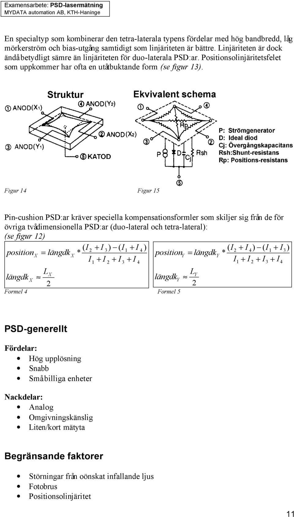 Figur 14 Figur 15 Pin-cushion PSD:ar kräver speciella kompensationsformler som skiljer sig från de för övriga tvådimensionella PSD:ar (duo-lateral och tetra-lateral): (se figur 12) position längdk X