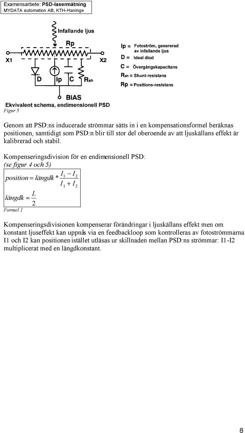 Kompenseringsdivision för en endimensionell PSD: (se figur 4 och 5) I1 I2 position = längdk * I + I L längdk 2 Formel 1 1 2 Kompenseringsdivisionen