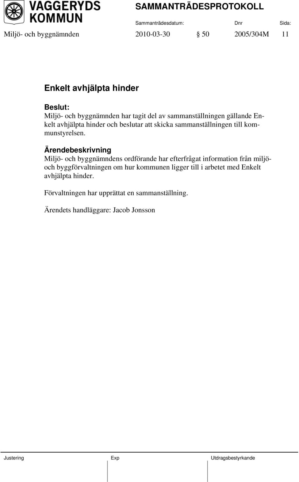 Miljö- och byggnämndens ordförande har efterfrågat information från miljöoch byggförvaltningen om hur kommunen ligger