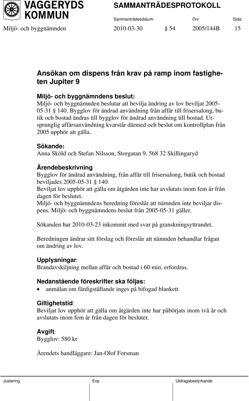 Ursprunglig affärsanvändning kvarstår därmed och beslut om kontrollplan från 2005 upphör att gälla.