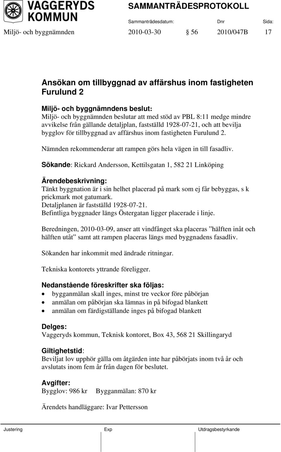Sökande: Rickard Andersson, Kettilsgatan 1, 582 21 Linköping : Tänkt byggnation är i sin helhet placerad på mark som ej får bebyggas, s k prickmark mot gatumark. Detaljplanen är fastställd 1928-07-21.