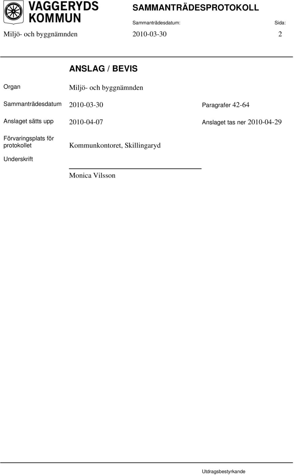 Anslaget sätts upp 2010-04-07 Anslaget tas ner 2010-04-29 Förvaringsplats för