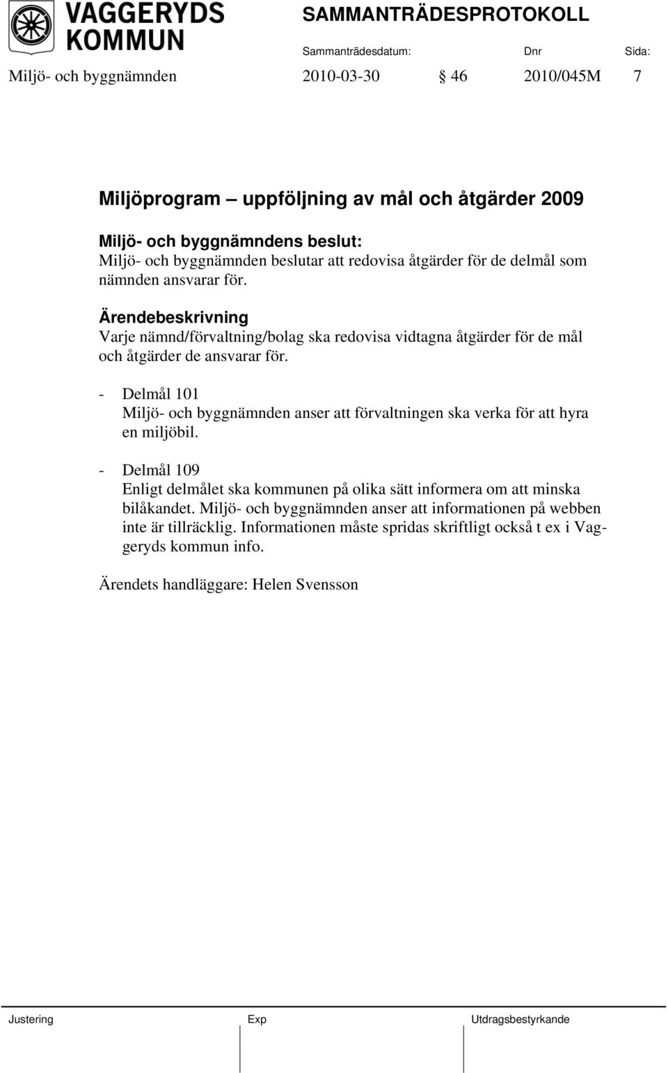 - Delmål 101 Miljö- och byggnämnden anser att förvaltningen ska verka för att hyra en miljöbil.