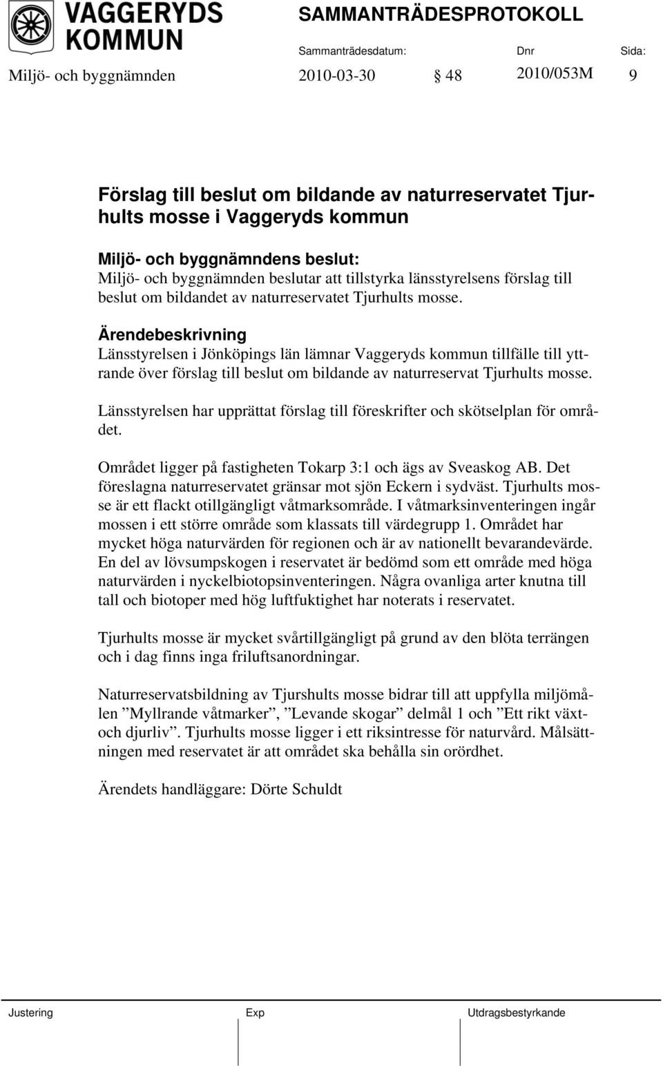 Länsstyrelsen i Jönköpings län lämnar Vaggeryds kommun tillfälle till yttrande över förslag till beslut om bildande av naturreservat Tjurhults mosse.