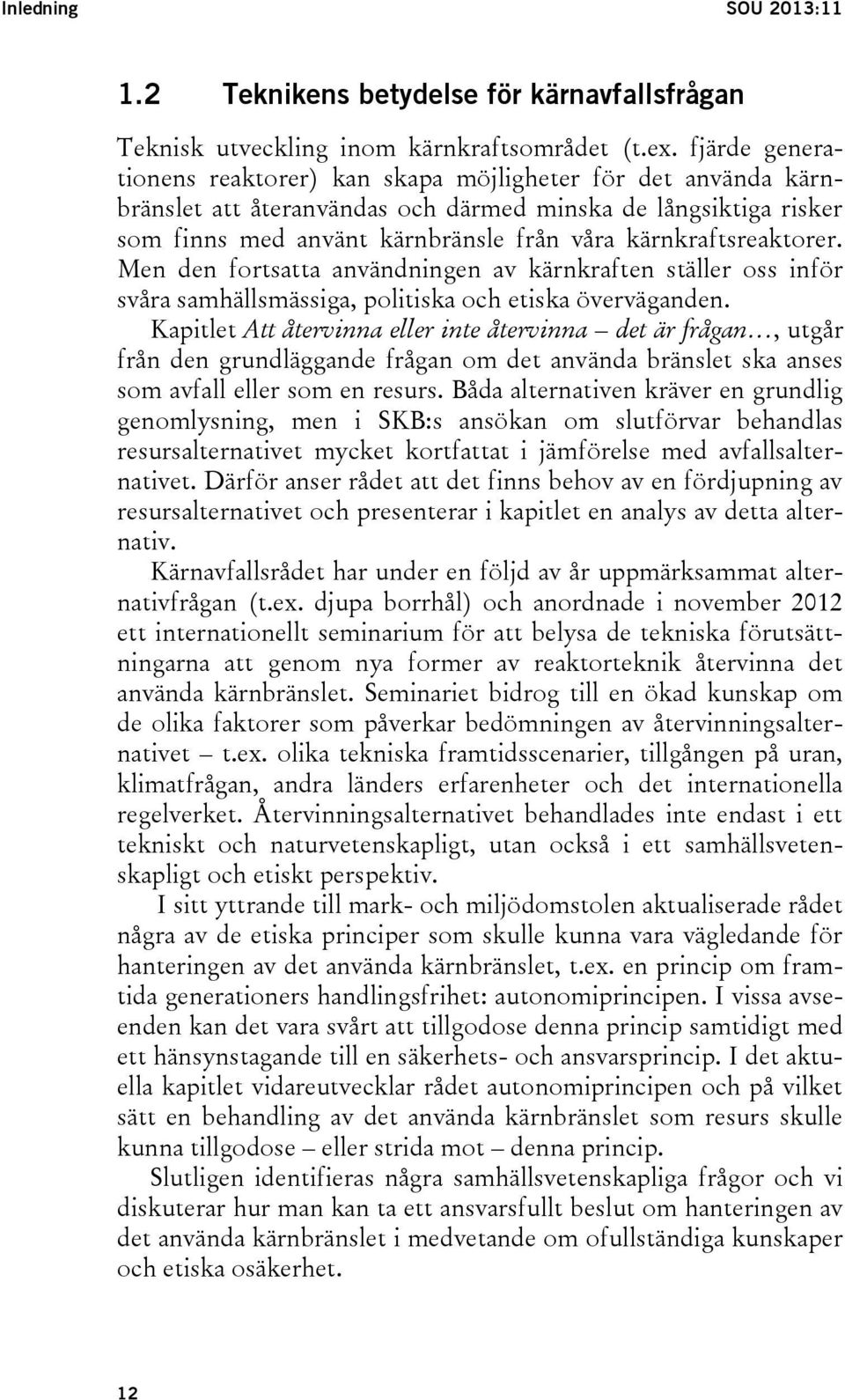 kärnkraftsreaktorer. Men den fortsatta användningen av kärnkraften ställer oss inför svåra samhällsmässiga, politiska och etiska överväganden.