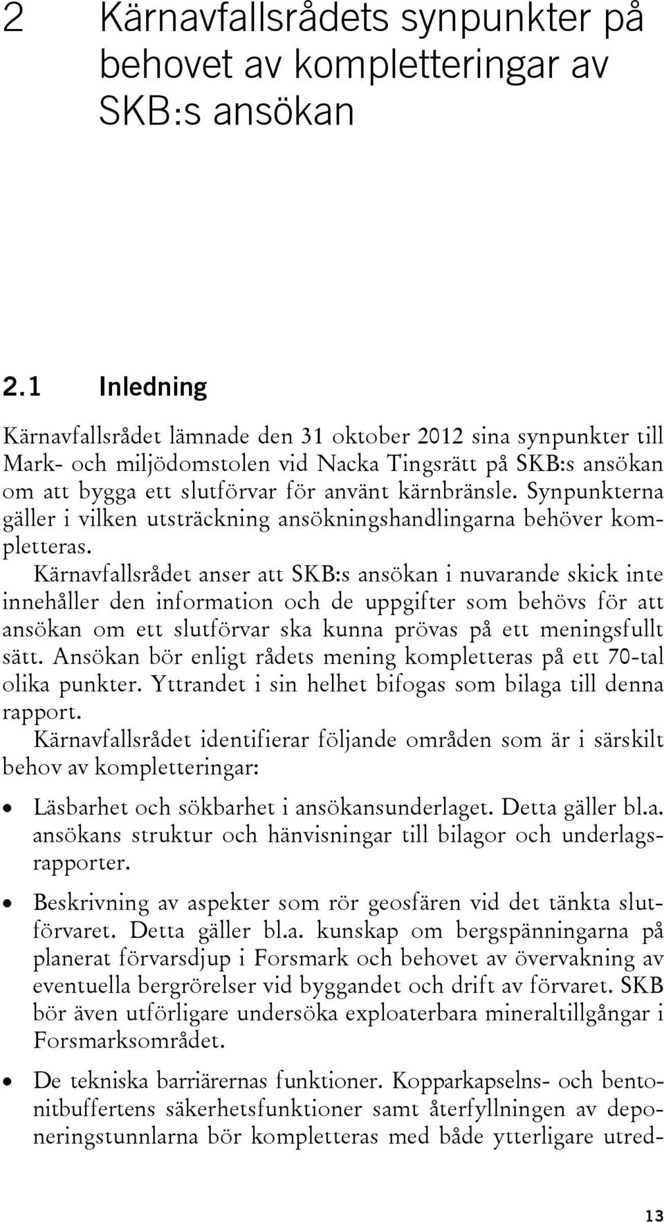 Synpunkterna gäller i vilken utsträckning ansökningshandlingarna behöver kompletteras.