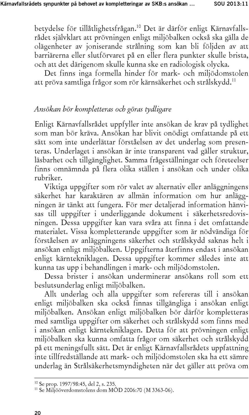 på en eller flera punkter skulle brista, och att det därigenom skulle kunna ske en radiologisk olycka.