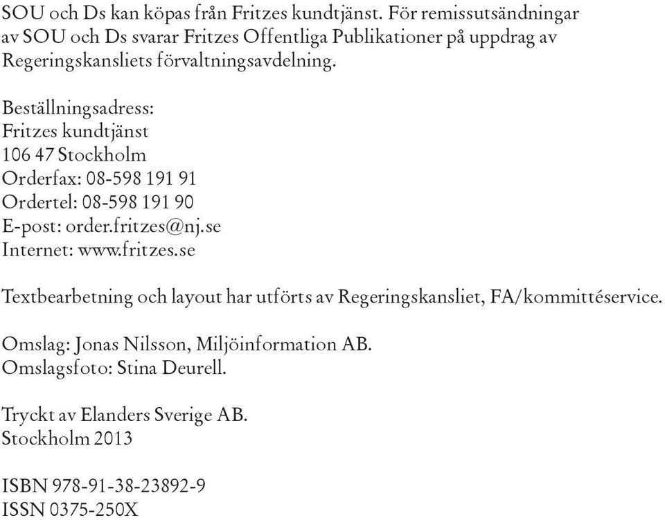 Beställningsadress: Fritzes kundtjänst 106 47 Stockholm Orderfax: 08-598 191 91 Ordertel: 08-598 191 90 E-post: order.fritzes@nj.