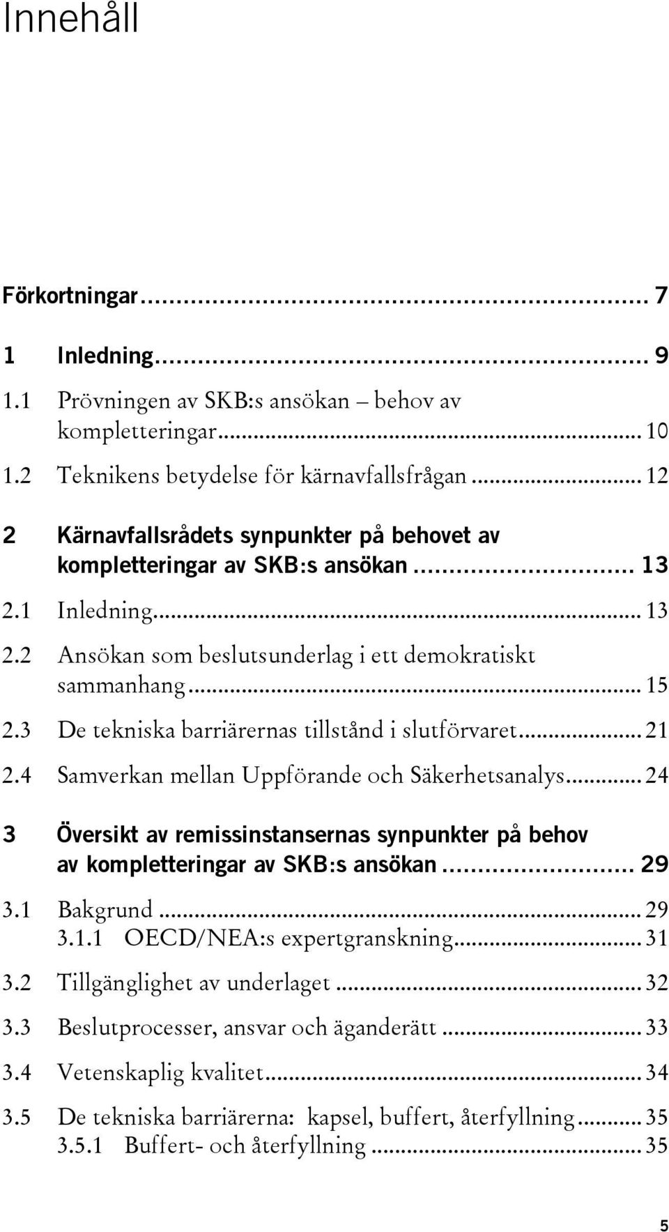 3 De tekniska barriärernas tillstånd i slutförvaret... 21 2.4 Samverkan mellan Uppförande och Säkerhetsanalys.