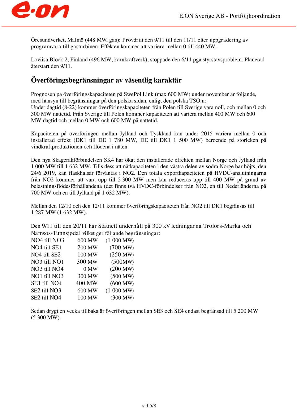 Överföringsbegränsningar av väsentlig karaktär Prognosen på överföringskapaciteten på SwePol Link (max 6 MW) under november är följande, med hänsyn till begränsningar på den polska sidan, enligt den