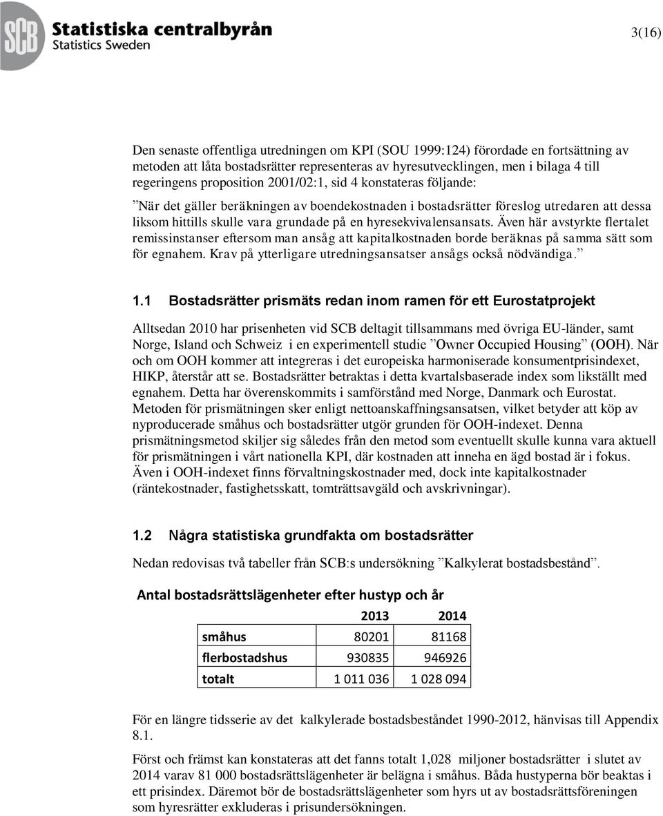 hyresekvivalensansats. Även här avstyrkte flertalet remissinstanser eftersom man ansåg att kapitalkostnaden borde beräknas på samma sätt som för egnahem.