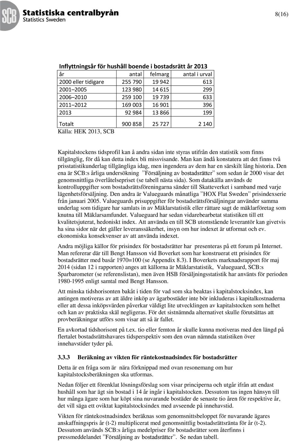 kan detta index bli missvisande. Man kan ändå konstatera att det finns två prisstatistikunderlag tillgängliga idag, men ingendera av dem har en särskilt lång historia.