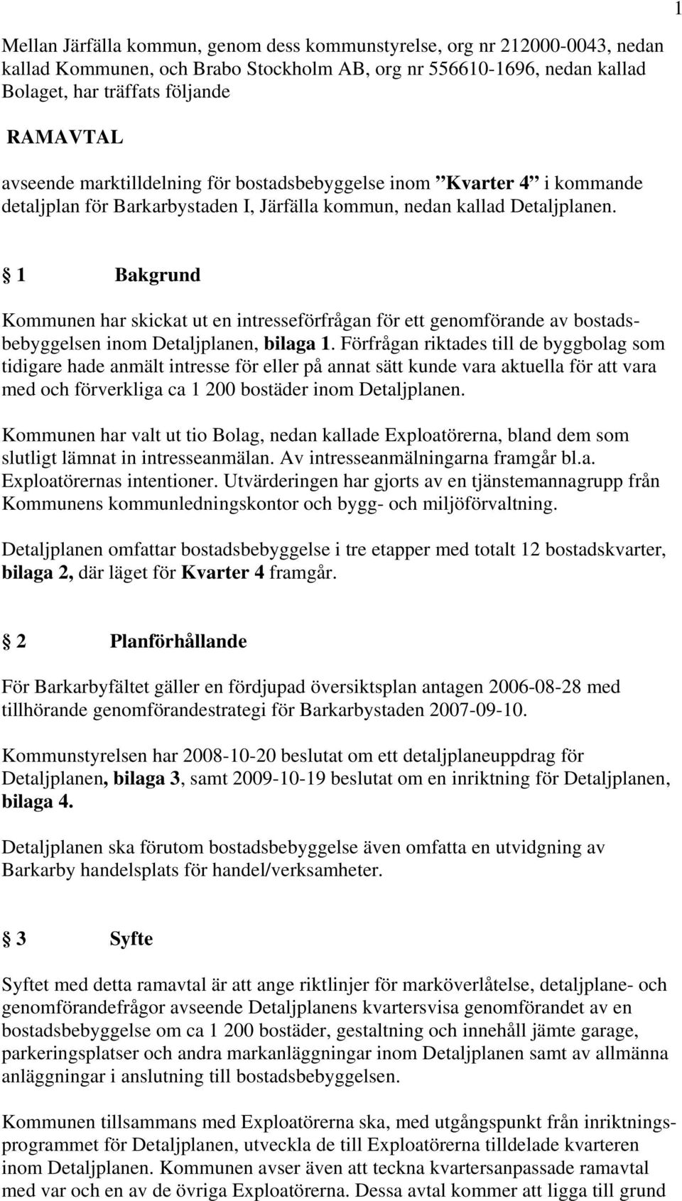 1 Bakgrund Kommunen har skickat ut en intresseförfrågan för ett genomförande av bostadsbebyggelsen inom Detaljplanen, bilaga 1.
