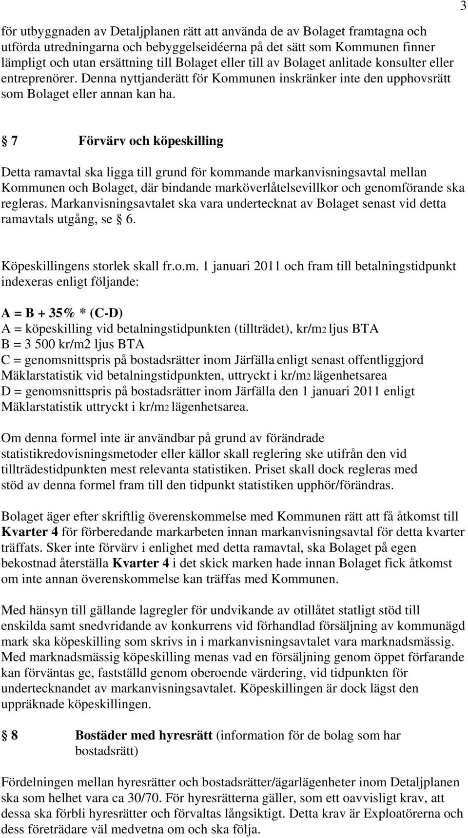 7 Förvärv och köpeskilling Detta ramavtal ska ligga till grund för kommande markanvisningsavtal mellan Kommunen och Bolaget, där bindande marköverlåtelsevillkor och genomförande ska regleras.