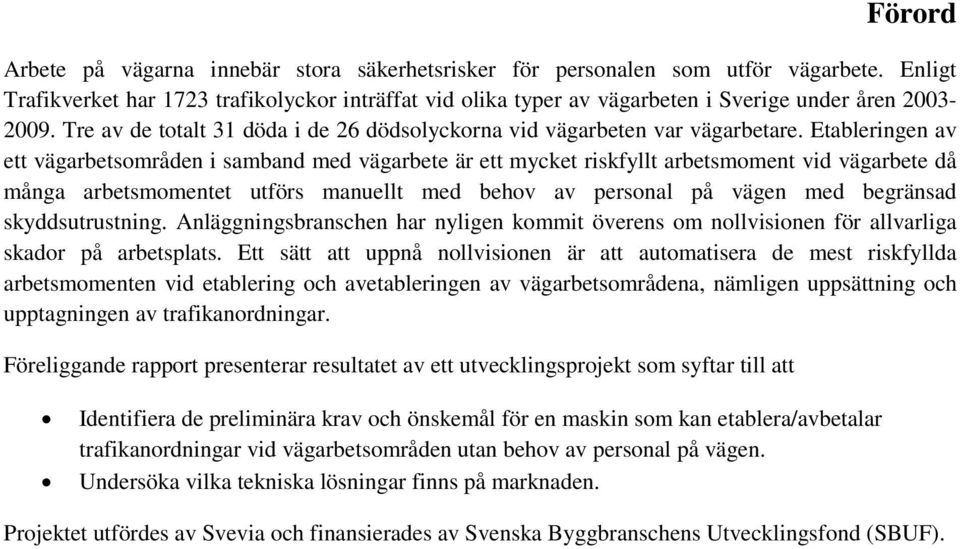 Etableringen av ett vägarbetsområden i samband med vägarbete är ett mycket riskfyllt arbetsmoment vid vägarbete då många arbetsmomentet utförs manuellt med behov av personal på vägen med begränsad