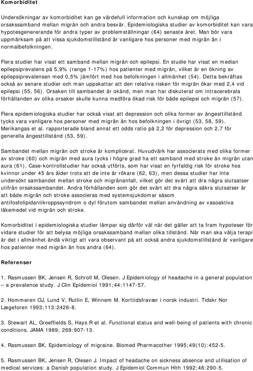 Man bör vara uppmärksam på att vissa sjukdomstillstånd är vanligare hos personer med migrän än i normalbefolkningen. Flera studier har visat ett samband mellan migrän och epilepsi.