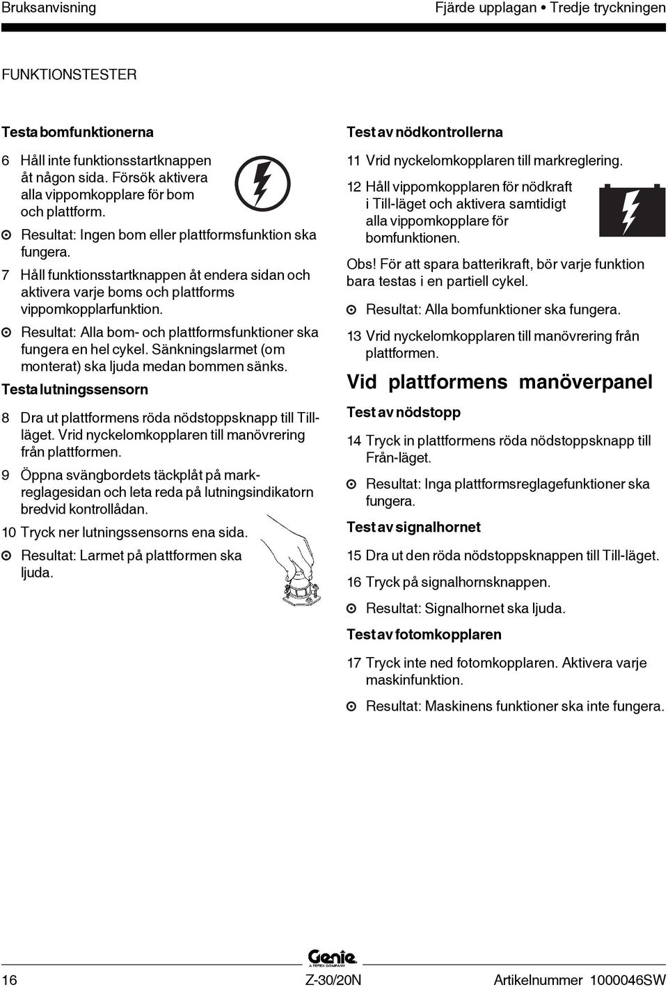 Resultat: Alla bom- och plattformsfunktioner ska fungera en hel cykel. Sänkningslarmet (om monterat) ska ljuda medan bommen sänks.