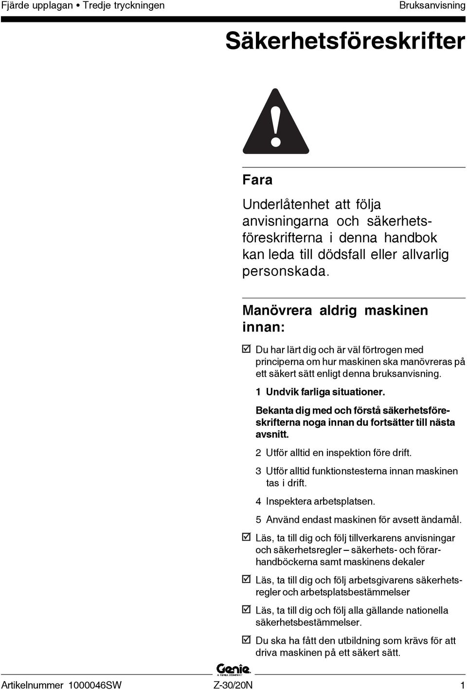 1 Undvik farliga situationer. Bekanta dig med och förstå säkerhetsföreskrifterna noga innan du fortsätter till nästa avsnitt. 2 Utför alltid en inspektion före drift.