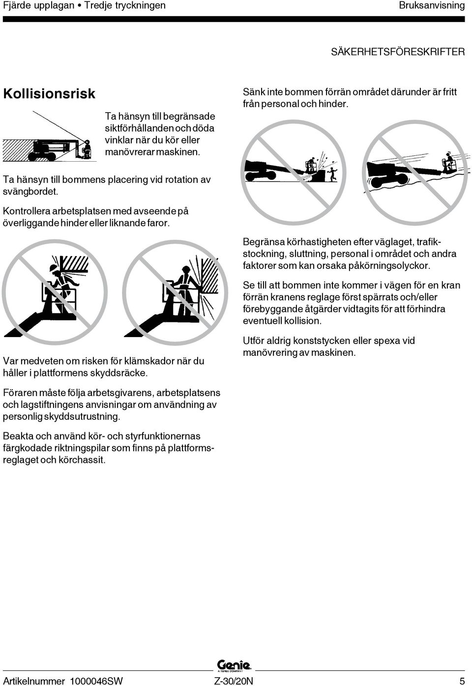 Kontrollera arbetsplatsen med avseende på överliggande hinder eller liknande faror.