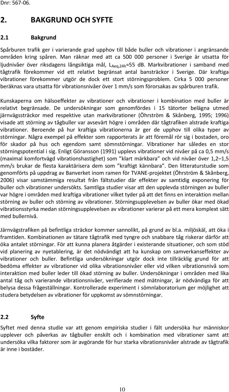 Markvibrationer i samband med tågtrafik förekommer vid ett relativt begränsat antal bansträckor i Sverige. Där kraftiga vibrationer förekommer utgör de dock ett stort störningsproblem.