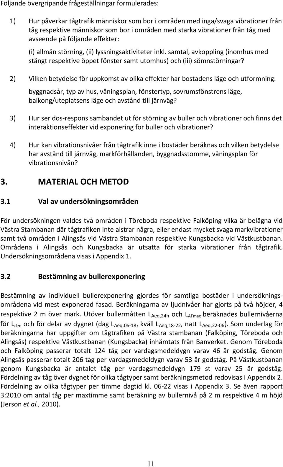 samtal, avkoppling (inomhus med stängt respektive öppet fönster samt utomhus) och (iii) sömnstörningar?