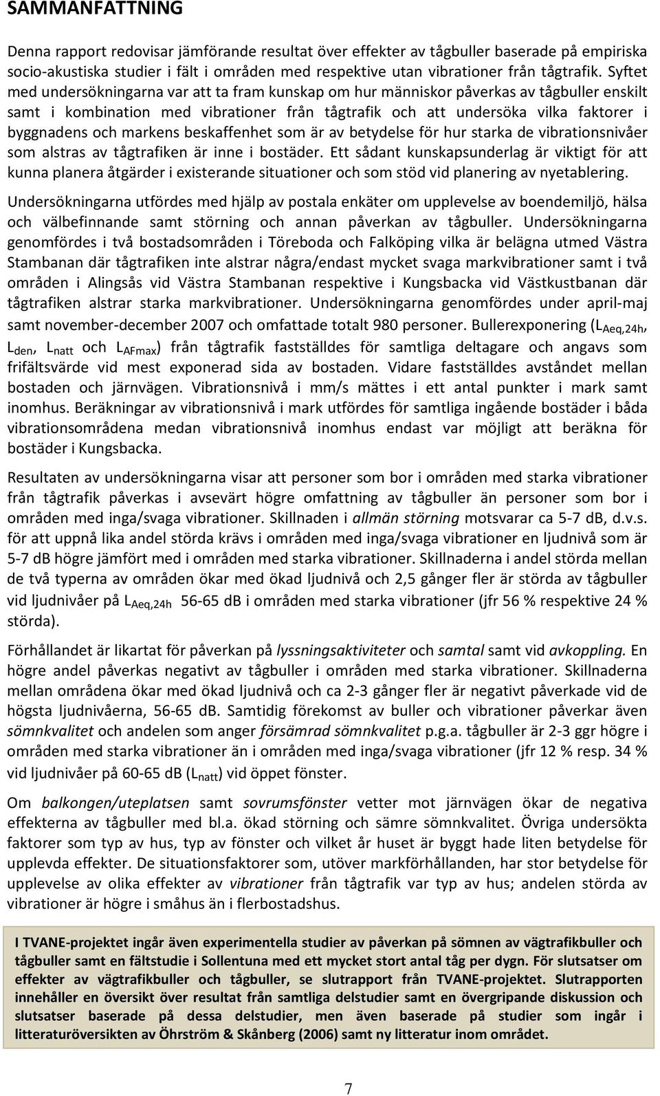 markens beskaffenhet som är av betydelse för hur starka de vibrationsnivåer som alstras av tågtrafiken är inne i bostäder.