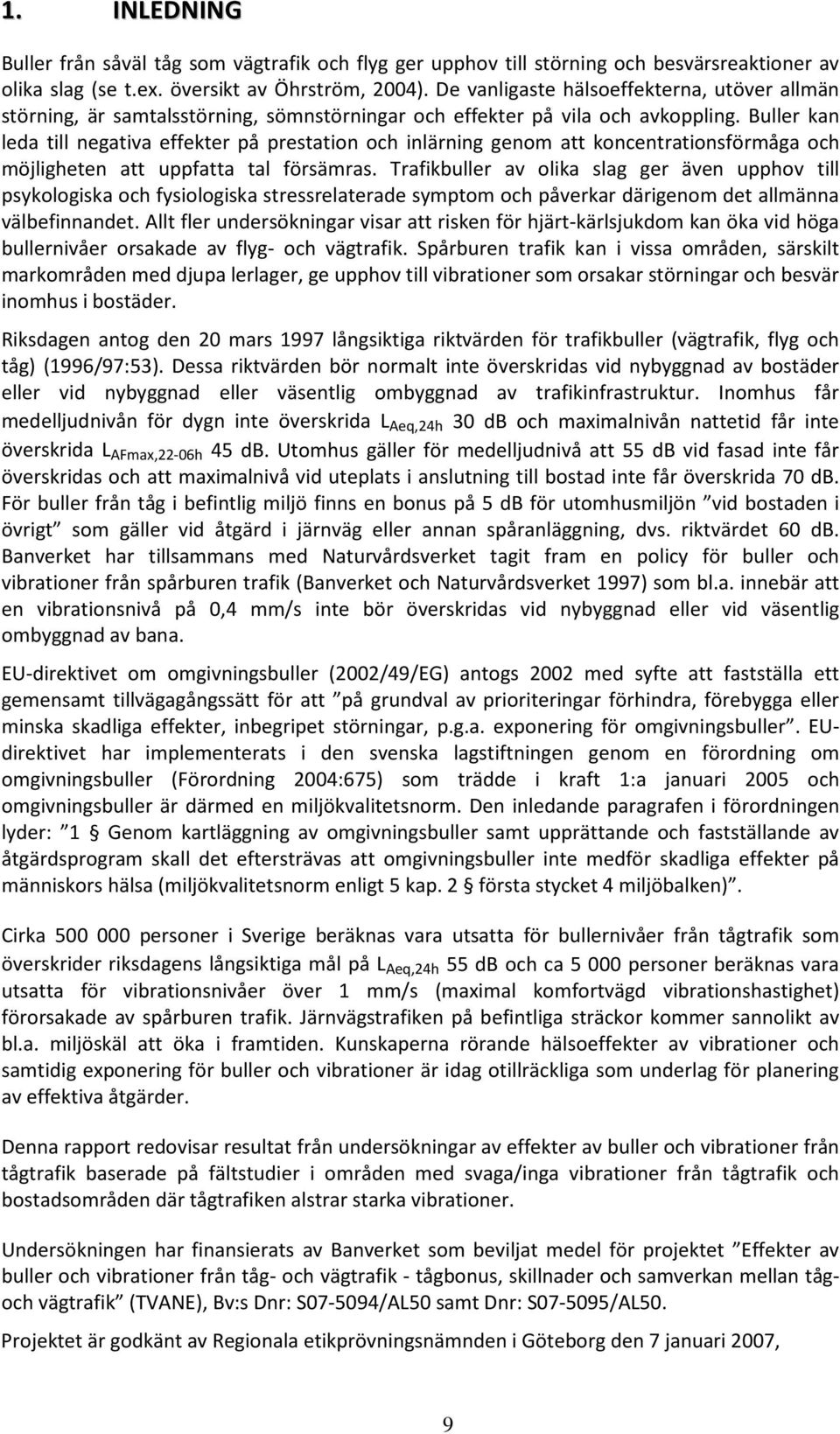 Buller kan leda till negativa effekter på prestation och inlärning genom att koncentrationsförmåga och möjligheten att uppfatta tal försämras.