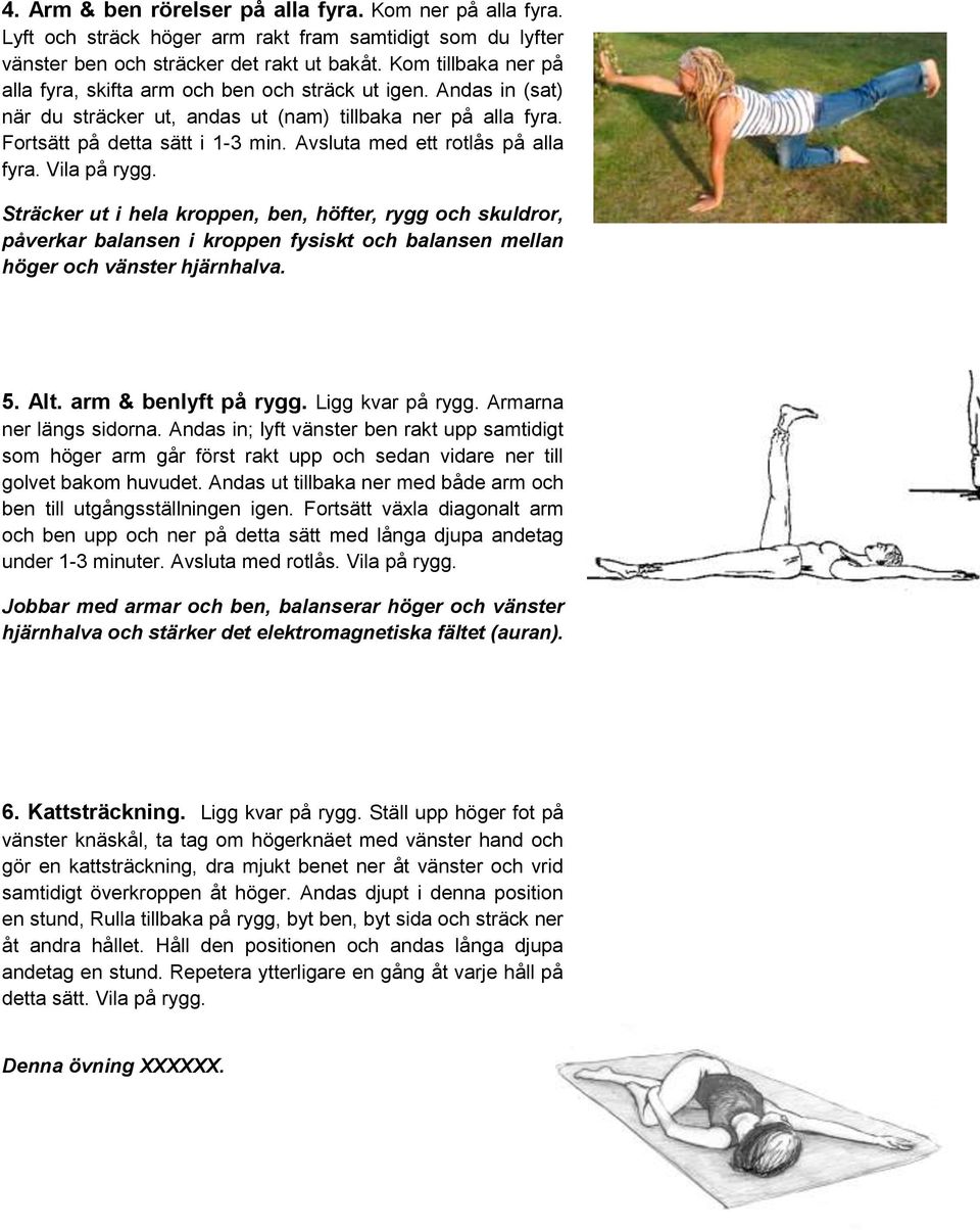Avsluta med ett rotlås på alla fyra. Vila på rygg. Sträcker ut i hela kroppen, ben, höfter, rygg och skuldror, påverkar balansen i kroppen fysiskt och balansen mellan höger och vänster hjärnhalva. 5.