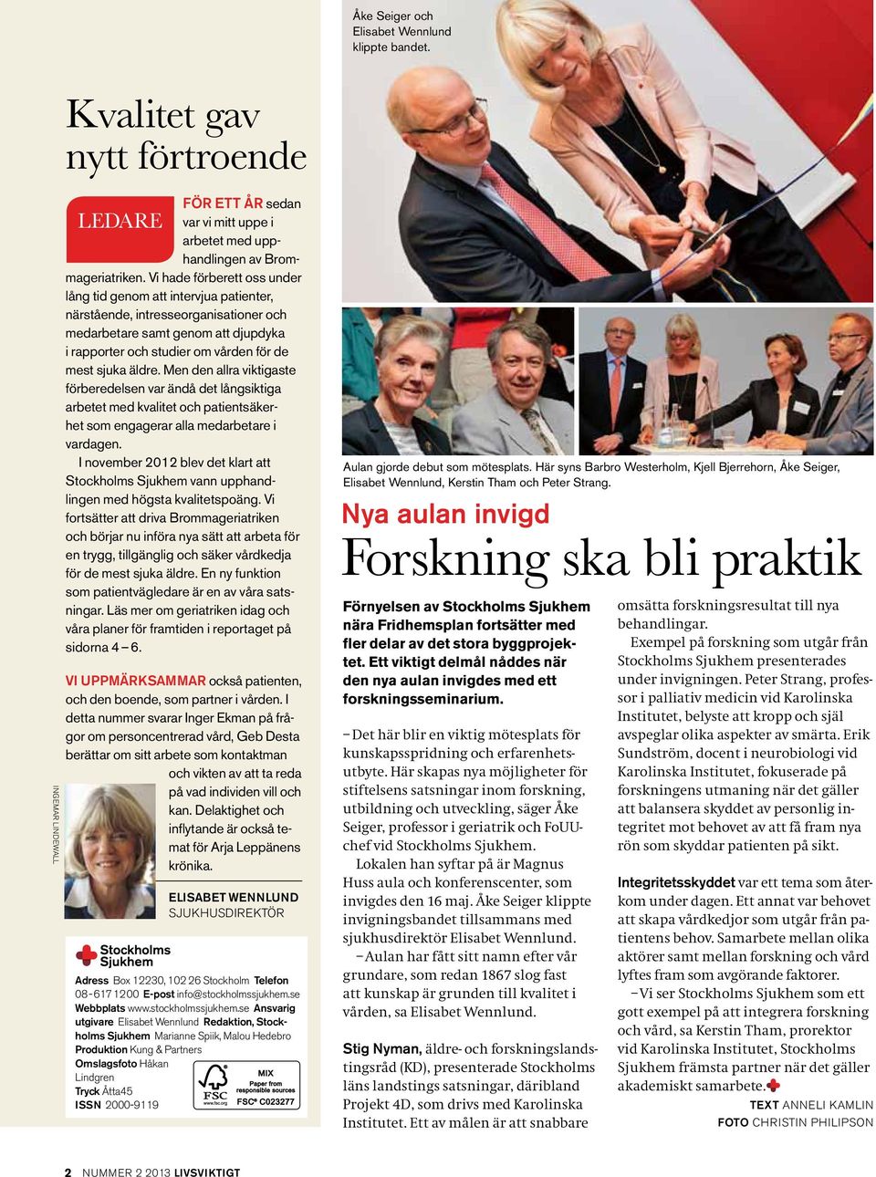 äldre. Men den allra viktigaste förberedelsen var ändå det långsiktiga arbetet med kvalitet och patientsäkerhet som engagerar alla medarbetare i vardagen.
