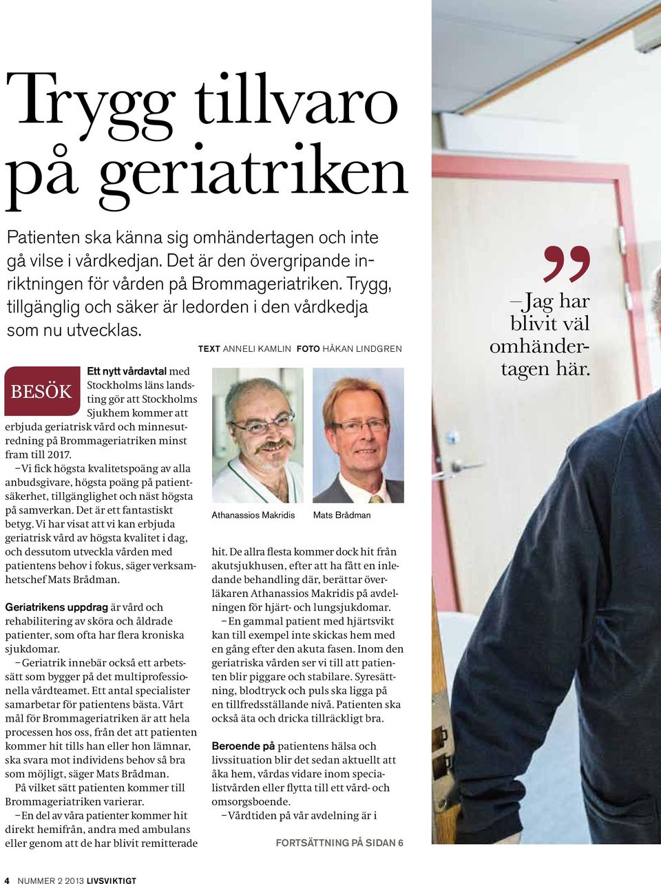 Ett nytt vårdavtal med Stockholms läns landsting gör att Stockholms besök Sjukhem kommer att erbjuda geriatrisk vård och minnesutredning på Brommageriatriken minst fram till 2017.