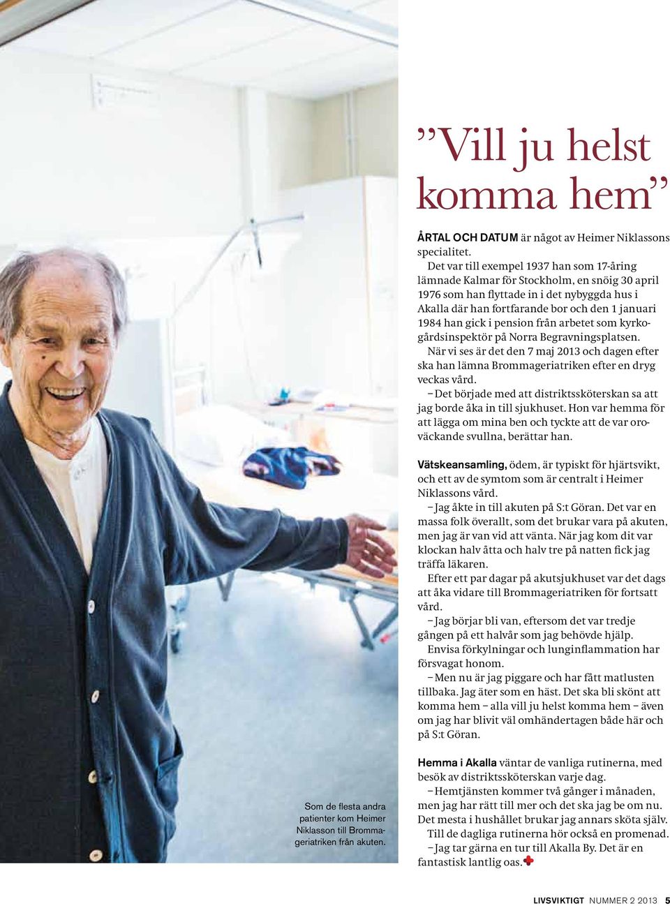i pension från arbetet som kyrkogårdsinspektör på Norra Begravningsplatsen. När vi ses är det den 7 maj 2013 och dagen efter ska han lämna Brommageriatriken efter en dryg veckas vård.