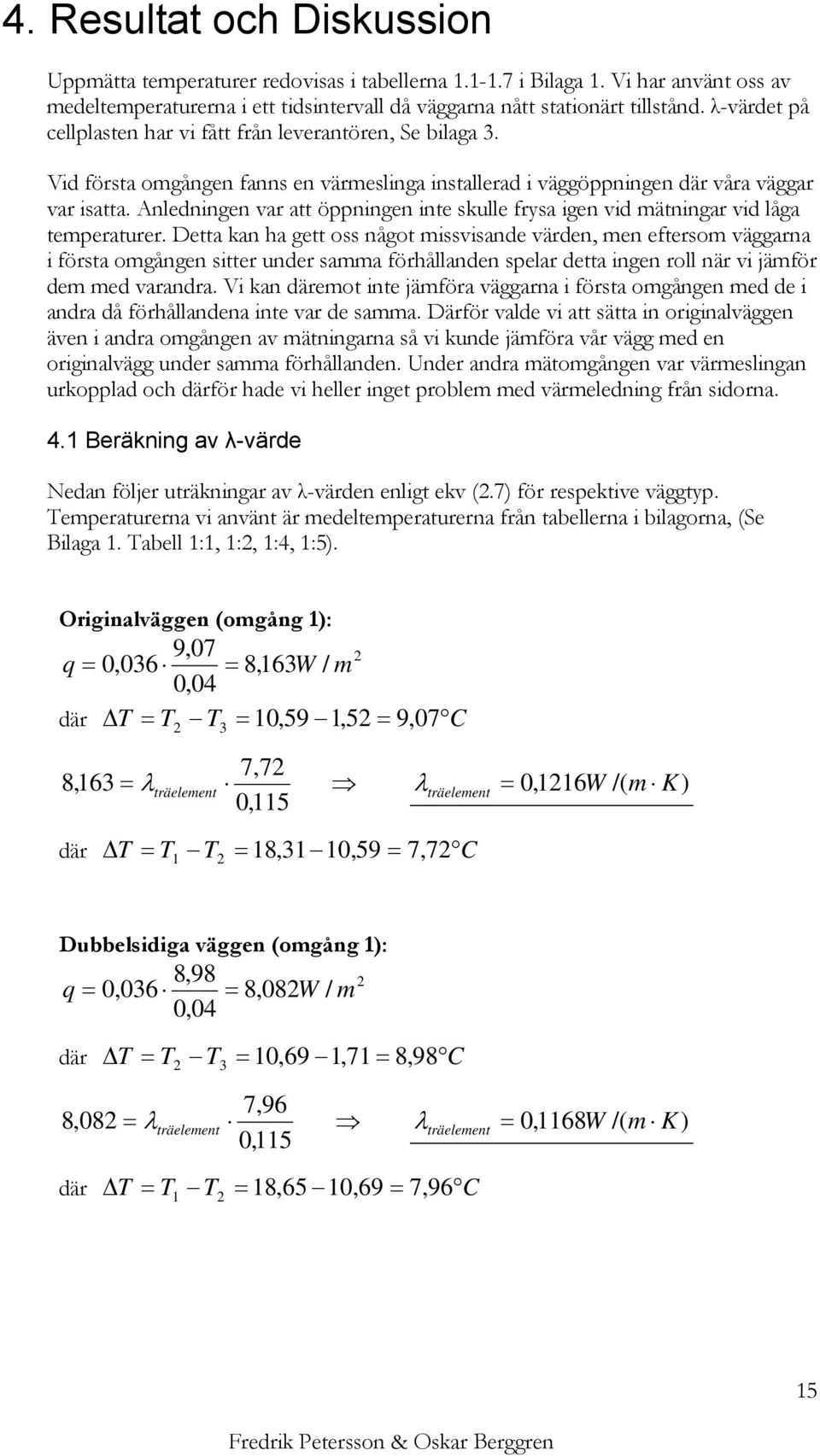 Anledningen var att öppningen inte skulle frysa igen vid mätningar vid låga temperaturer.