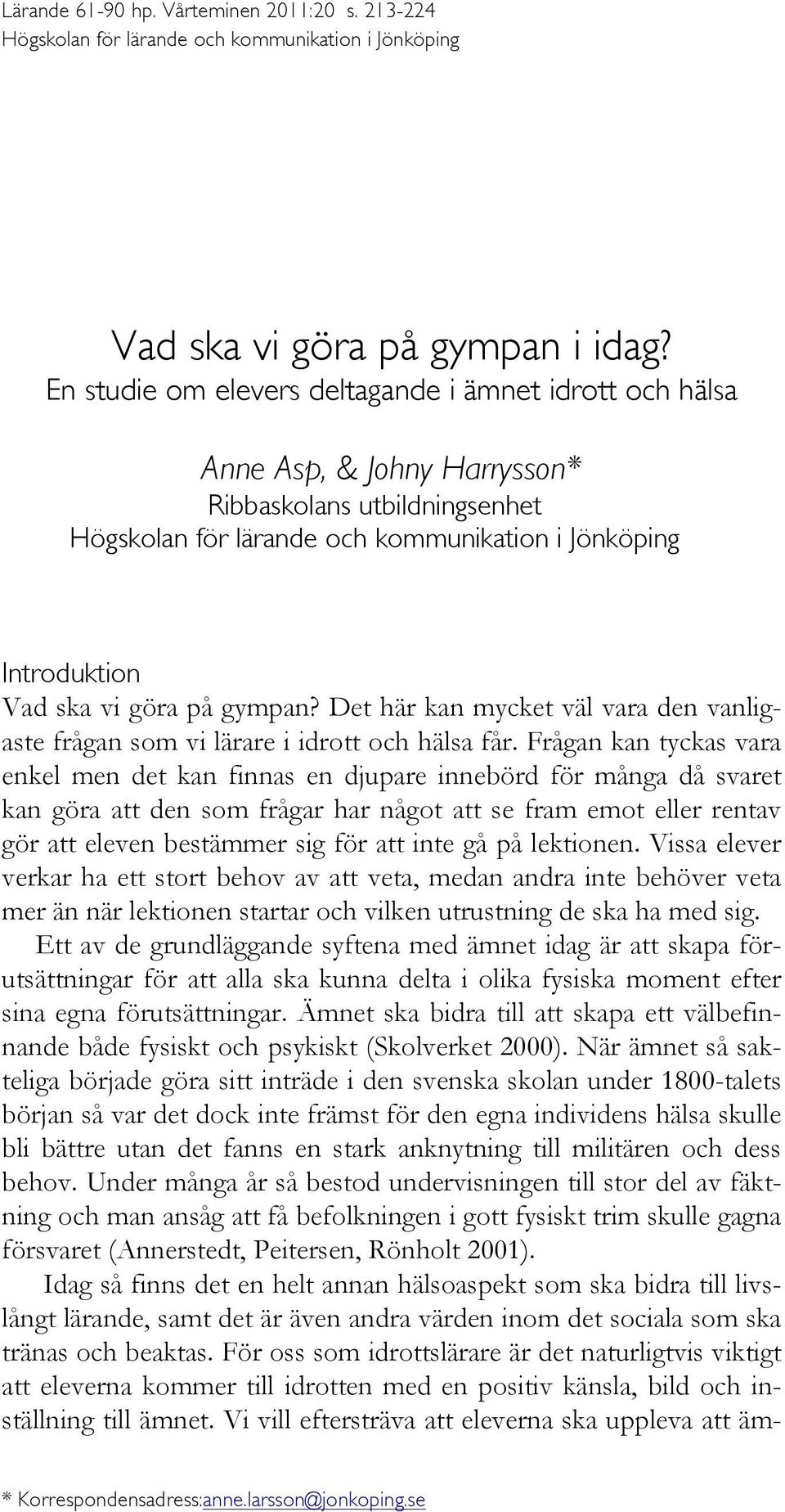 gympan? Det här kan mycket väl vara den vanligaste frågan som vi lärare i idrott och hälsa får.