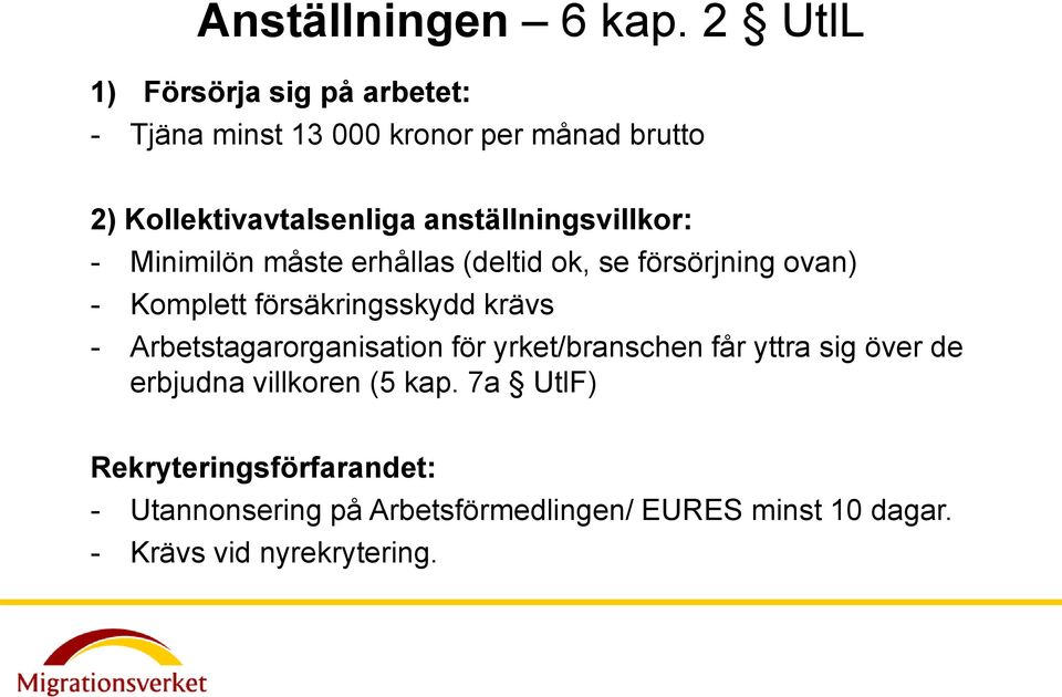 anställningsvillkor: - Minimilön måste erhållas (deltid ok, se försörjning ovan) - Komplett försäkringsskydd krävs