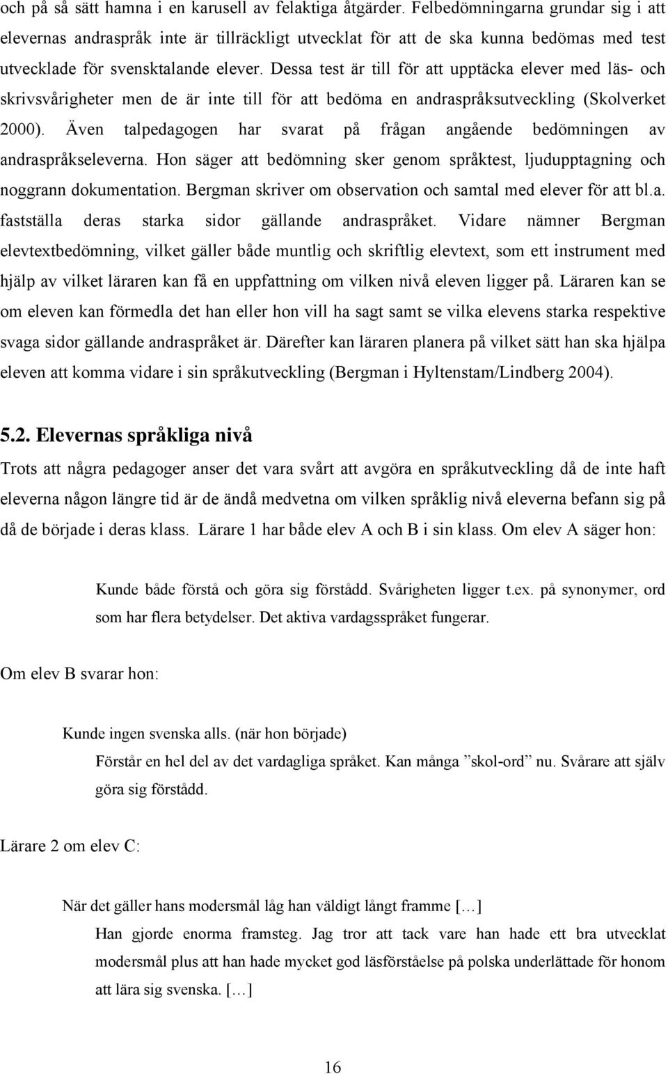 Dessa test är till för att upptäcka elever med läs- och skrivsvårigheter men de är inte till för att bedöma en andraspråksutveckling (Skolverket 2000).